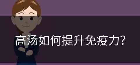 高汤如何提升免疫力？(高汤如何提升免疫力和抵抗力)